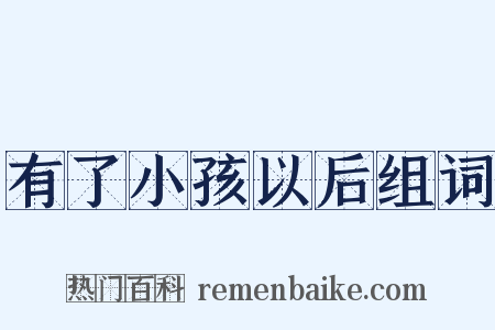 有了小孩以后组词是什么意思的图片